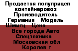 Продается полуприцеп контейнеровоз › Производитель ­ Германия › Модель ­ Шмитц › Цена ­ 650 000 - Все города Авто » Спецтехника   . Московская обл.,Королев г.